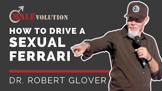 Dr. Robert Glover – How to Drive a Sexual Ferrari