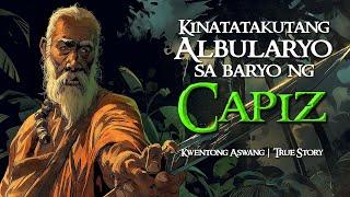 KINATATAKUTANG ALBULARYO SA BARYO NG CAPIZ | Kwentong Aswang | True Story