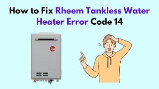 How to Fix Rheem Tankless Water Heater Error Code 14