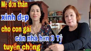 Mẹ Đơn Thân Xinh Đẹp Tuyển Chồng Cho Con Gái Tặng Căn Nhà Hơn 3 Tỷ