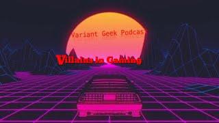Variant Geek Podcast Episode #10: Villains in Gaming Ft. Salvatore
