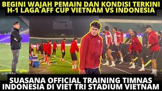 WAJAH DAN KONDISI TERKINI PEMAIN TIMNAS DI SESI LATIHAN H-1 VIETNAM VS INDONESIA. VIETNAM DINGIN!