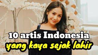 Tidak di sangka...!!! 10 ARTIS INDONESIA YANG KAYA SEJAK LAHIR