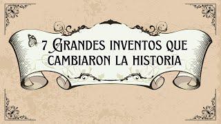  7 Grandes inventos que cambiaron la historia ️ | HISTORIA | Video Educativo