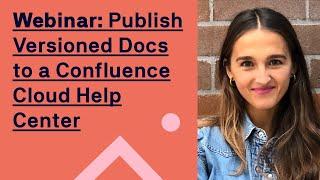 Webinar: Publish Versioned Documentation to a Confluence Cloud Help Center