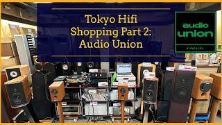 Tokyo Japan Hifi Shopping (Part 2): Audio Union