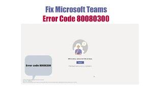 How to Fix Microsoft Teams Error Code 80080300