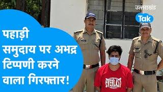 Dehradun : पहाड़ियों पर अभद्र टिप्पणी करने वाला हुआ अरेस्ट !