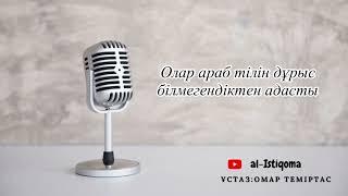 Олар араб тілін дұрыс білмегендіктен адасты. Ұстаз: Омар Теміртас