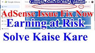 Earning at Risk Issue Fix Now | Google Ads txt File Upload Kaise kare AdSense Problem