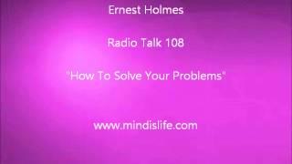 Ernest Holmes 108: How To Solve Your Problems