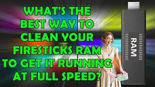 Best Way To Clean up  The Ram on Your Firestick and Get It Working at Full Speed Again!
