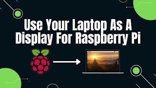 How To Use Your Laptop As A Display For Your Raspberry Pi