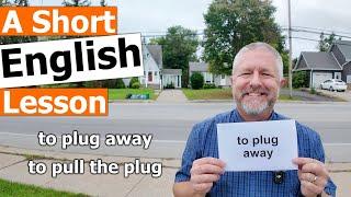 Learn the English Phrases "to plug away" and "to pull the plug"