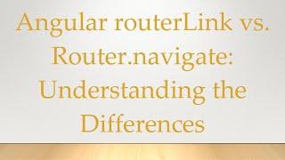 Angular routerLink vs. Router.navigate: Understanding the Differences