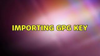 Importing GPG Key (2 Solutions!!)