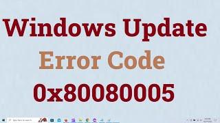 Unable to Install Updates Error Code 0x80080005 {Two Solutions} Windows 10 & Windows 11