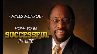 How to Become Successful in Life - Dr. Myles Munroe