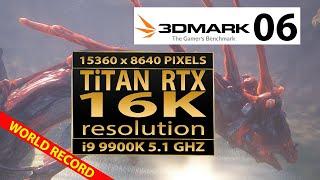 3Dmark06 benchmark in 16K video resolution (15360 x 8640 pixels) | World Record | Nvidia Titan RTX