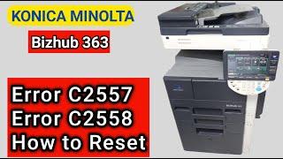 How to reset Error C2557 c2558 in Konica Minolta Bizhub 363