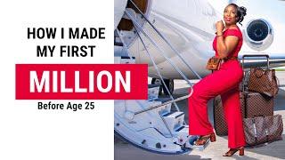 HOW I MADE MY FIRST $1 MILLION By Age 25 From Nothing: Tips On How You Can Make Your Millions