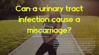 Can a urinary tract infection cause a miscarriage - How will a UTI affect my baby