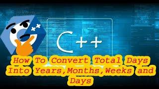 How To Convert Total Number Of Days Into Years,Months,Weeks And Days. In Turbo C++