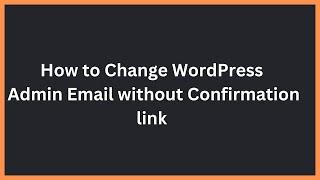 How to Change WordPress Admin Email without Confirmation link