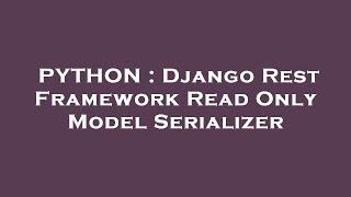 PYTHON : Django Rest Framework Read Only Model Serializer