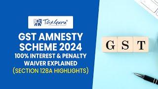 GST Amnesty Scheme 2024   100 Percent Interest and  Penalty Waiver Explained   Section 128A