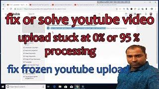 How to Fix the YouTube Video Upload Stuck at 95% or 0% Processing 2019