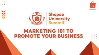 Marketing 101 to Promote Your Business | Shopee University Summit