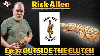 OUTSIDE THE CLUTCH | EPISODE 37 | RICK ALLEN OF ARMY VET WITH BALLS | SNAKE FEARS TO SNAKE BREEDER