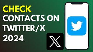 How to Check Your Contacts On Twitter/X App in 2024- new update