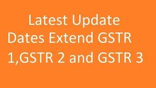 Latest Update- Extend Date of GSTR 1,  GSTR 2 and GSTR 3