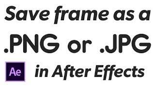 How to save a frame as an image file in After Effects (2018 tutorial)