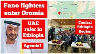 Fano fighters enter Oromia | UAE ruler in Ethiopia | Central Ethiopia region