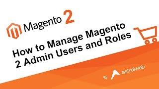 How to Manage Magento 2 Admin Users and Roles