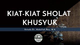 Kajian Umum:  Kiat-Kiat Sholat Khusyuk - Ustadz Dr. Abdullah Roy, M.A