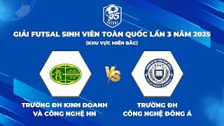 TRỰC TIẾP: ĐH KINH DOANH VÀ CN HN - ĐH CÔNG NGHỆ ĐÔNG Á | Giải Futsal Sinh Viên Toàn Quốc Năm 2025