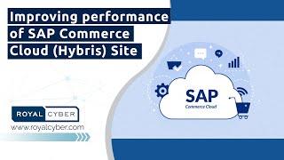 Improving performance of SAP Commerce Cloud (Hybris) Site | Royal Cyber Webcast