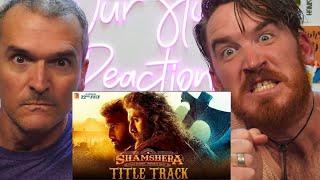 Shamshera Title Track | Ranbir Kapoor, Sanjay Dutt, Vaani | REACTION!!!