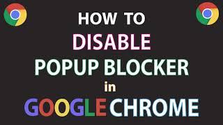 How To Disable The Popup Blocker In The Google Chrome Web Browser | PC |