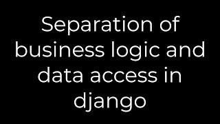 Python :Separation of business logic and data access in django(5solution)