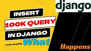 What happens if Insert 100000 query at time in django