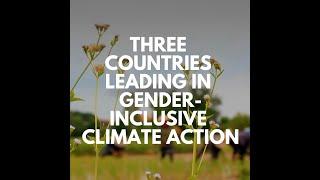 Three countries leading in gender-inclusive climate action