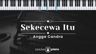 Sekecewa Itu - Angga Candra (KARAOKE PIANO)