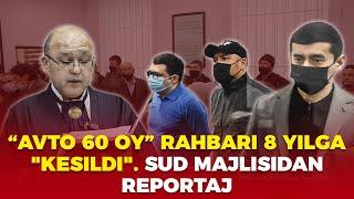 “Avto 60 oy” rahbari 8 yilga "kesildi". Sud majlisidan reportaj