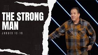 The Strong Man - a sermon on Samson - Judges 13-16