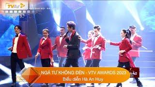 NGÃ TƯ KHÔNG ĐÈN | Hà An Huy biểu diễn tại Lễ trao giải VTV AWARDS 2023